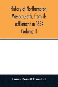 bokomslag History of Northampton, Massachusetts, from its settlement in 1654 (Volume I)