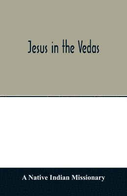 bokomslag Jesus in the Vedas; or, The testimony of Hindu scriptures in corroboration of the rudiments of Christian doctrine