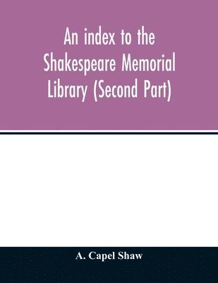 bokomslag index to the Shakespeare Memorial Library (Second Part)