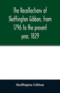 bokomslag recollections of Skeffington Gibbon, from 1796 to the present year, 1829;