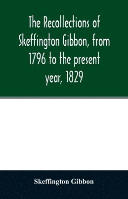 Skeffington Gibbon - recollections of Skeffington Gibbon, from 1796 to the present year, 1829;, Häftad