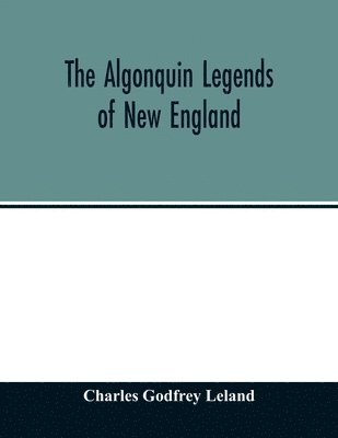 The Algonquin legends of New England 1