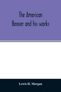 bokomslag American beaver and his works