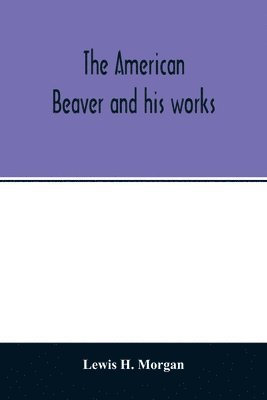 bokomslag The American beaver and his works