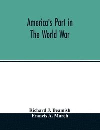 bokomslag America's part in the world war; a history of the full greatness of our country's achievements; the record of the mobilization and triumph of the military, naval, industrial and civilian resources of
