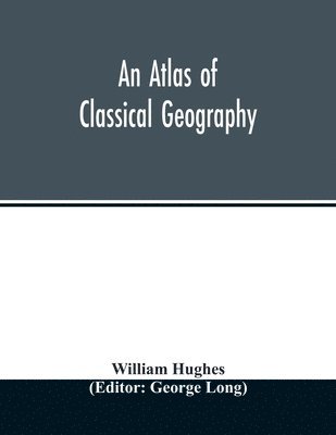 William Hughes, George Long - atlas of classical geography, Häftad