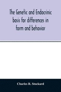 bokomslag The genetic and endocrinic basis for differences in form and behavior