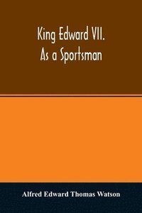 bokomslag King Edward VII. as a sportsman