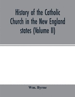 bokomslag History of the Catholic Church in the New England states (Volume II)