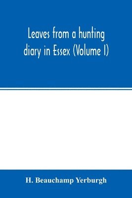 Leaves from a hunting diary in Essex (Volume I) 1