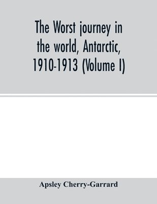 Apsley Cherry-Garrard - worst journey in the world, Antarctic, 1910-1913 (Volume I), Häftad