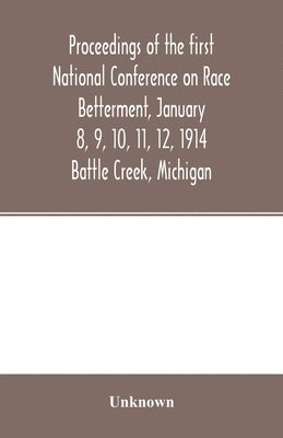 bokomslag Proceedings of the first National Conference on Race Betterment, January 8, 9, 10, 11, 12, 1914. Battle Creek, Michigan
