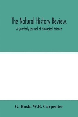G Busk, W B Carpenter, G. Busk, W. B. Carpenter, W.B. Carpenter - natural history review, A Quarterly journal of Biological Science, Häftad