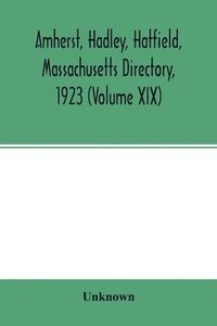 bokomslag Amherst, Hadley, Hatfield, Massachusetts directory,1923 (Volume XIX), containing general directory of the citizens, classified business directory, street directory and a record of the city