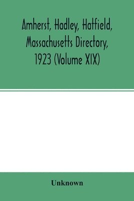 bokomslag Amherst, Hadley, Hatfield, Massachusetts directory,1923 (Volume XIX), containing general directory of the citizens, classified business directory, street directory and a record of the city