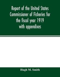 bokomslag Report of the United States Commissioner of Fisheries for the fiscal year 1919 with appendixes
