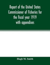 bokomslag Report of the United States Commissioner of Fisheries for the fiscal year 1919 with appendixes