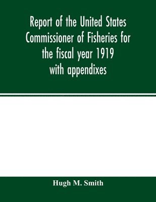 bokomslag Report of the United States Commissioner of Fisheries for the fiscal year 1919 with appendixes