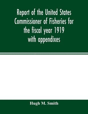 Report of the United States Commissioner of Fisheries for the fiscal year 1919 with appendixes 1