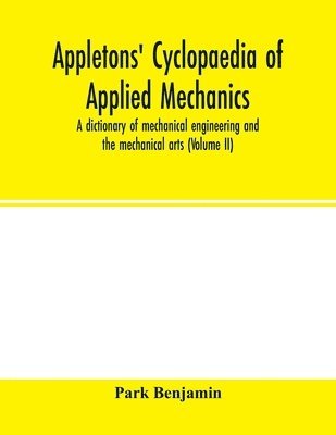 Park Benjamin - Appletons' cyclopaedia of applied mechanics, Häftad