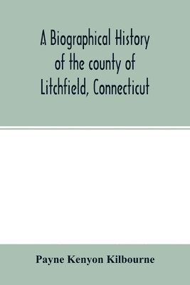 bokomslag A biographical history of the county of Litchfield, Connecticut