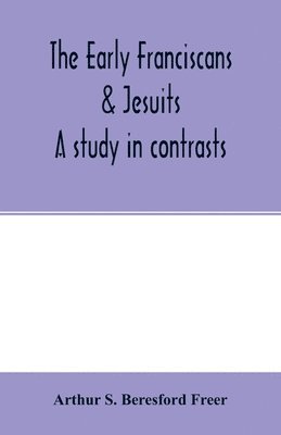 bokomslag The early Franciscans & Jesuits; a study in contrasts