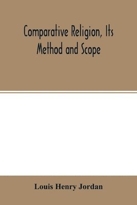 bokomslag Comparative religion, its method and scope; a paper read (in part) at the third International congress of the history of religions, Oxford, September 17, 1908
