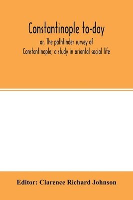 bokomslag Constantinople to-day; or, The pathfinder survey of Constantinople; a study in oriental social life