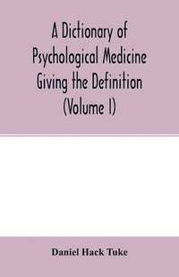bokomslag Dictionary of psychological medicine giving the definition, etymology and synonyms of the terms used in medical psychology, with the symptoms, treatment, and pathology of insanity and the law of lu...