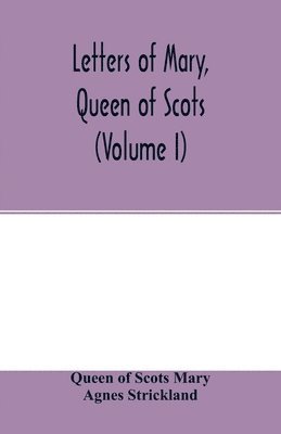 bokomslag Letters of Mary, Queen of Scots, and documents connected with her personal history. Now first published with an introd (Volume I)