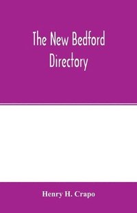 bokomslag The New Bedford directory; Containing the names of the Inhabitants, their occupations, places of business and dwelling houses and the town register, with lists of the streets and wharves, the town