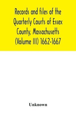 bokomslag Records and files of the Quarterly Courts of Essex County, Massachusetts (Volume III) 1662-1667