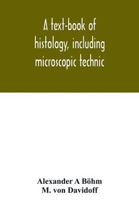 bokomslag A text-book of histology, including microscopic technic