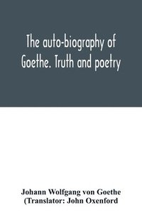 bokomslag The auto-biography of Goethe. Truth and poetry