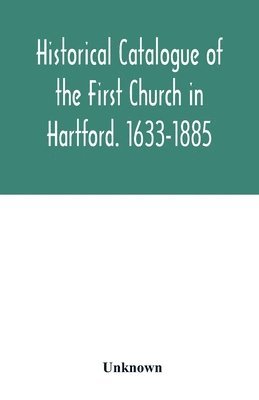 bokomslag Historical catalogue of the First Church in Hartford. 1633-1885