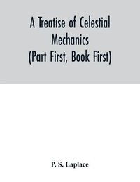 bokomslag A treatise of celestial mechanics (Part First, Book First)