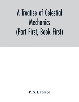 A treatise of celestial mechanics (Part First, Book First) 1