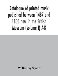 bokomslag Catalogue of printed music published between 1487 and 1800 now in the British Museum (Volume I) A-K