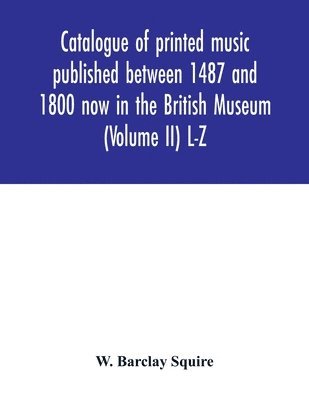 Catalogue of printed music published between 1487 and 1800 now in the British Museum (Volume II) L-Z 1