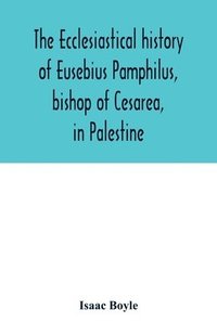 bokomslag The ecclesiastical history of Eusebius Pamphilus, bishop of Cesarea, in Palestine