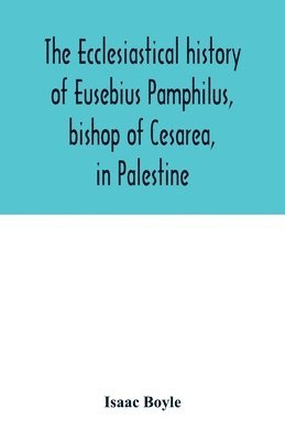 bokomslag The ecclesiastical history of Eusebius Pamphilus, bishop of Cesarea, in Palestine