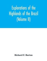 bokomslag Explorations of the highlands of the Brazil; with a full account of the gold and diamond mines. Also, canoeing down 1500 miles of the great river Sao Francisco, from Sabara to the sea (Volume II)