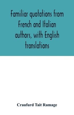 Craufurd Tait Ramage - Familiar quotations from French and Italian authors, with English translations, Häftad
