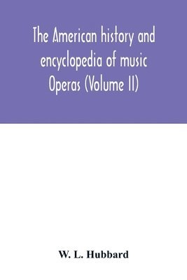 bokomslag American history and encyclopedia of music; Operas (Volume II)