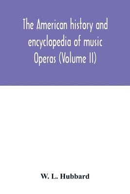 The American history and encyclopedia of music; Operas (Volume II) 1