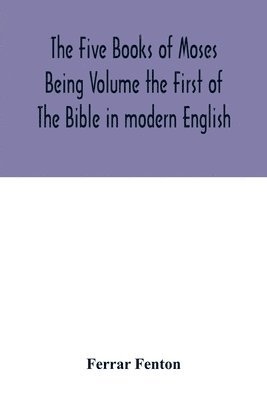 bokomslag The Five Books of Moses Being Volume the First of The Bible in modern English