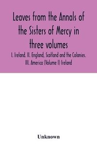 bokomslag Leaves from the Annals of the Sisters of Mercy in three volumes