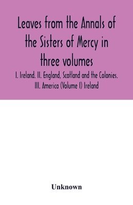 Leaves from the Annals of the Sisters of Mercy in three volumes 1