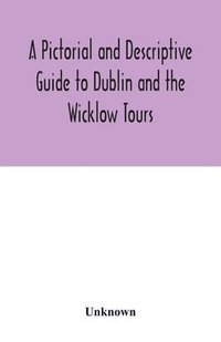 bokomslag A Pictorial and Descriptive Guide to Dublin and the Wicklow Tours