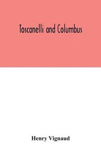 bokomslag Toscanelli and Columbus. The letter and chart of Toscanelli on the route to the Indies by way of the west, sent in 1474 to the Portuguese Fernam Martins, and later on to Christopher Columbus; a